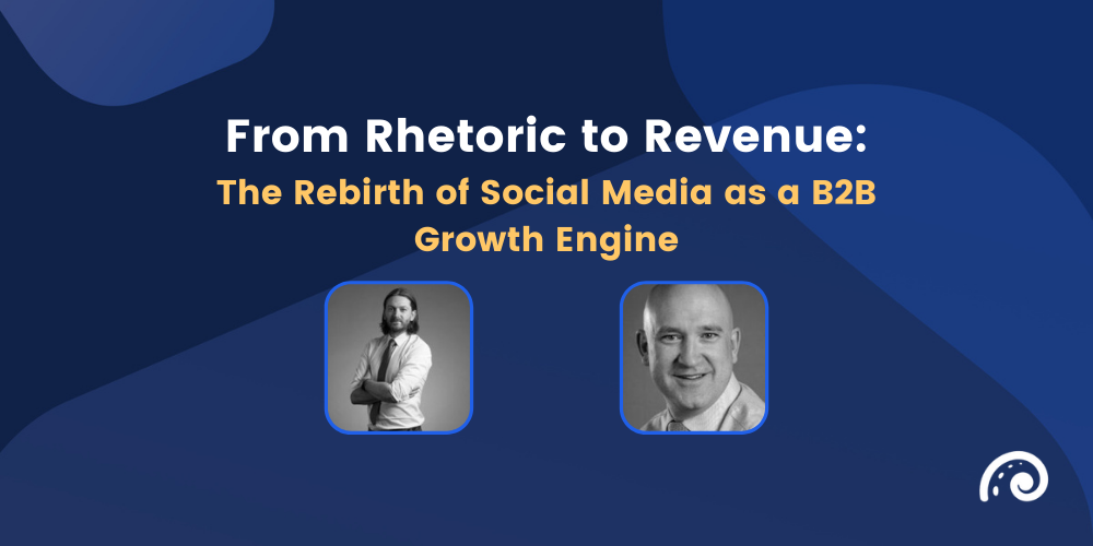 From Rhetoric to Revenue: the Rebirth of Social Media as a B2B Growth Engine