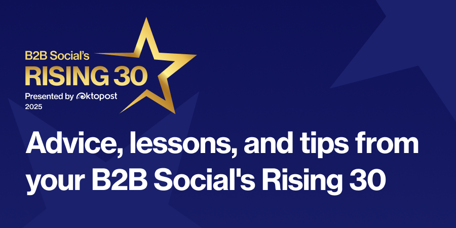 Advice, lessons, and tips from your B2B Social’s Rising 30