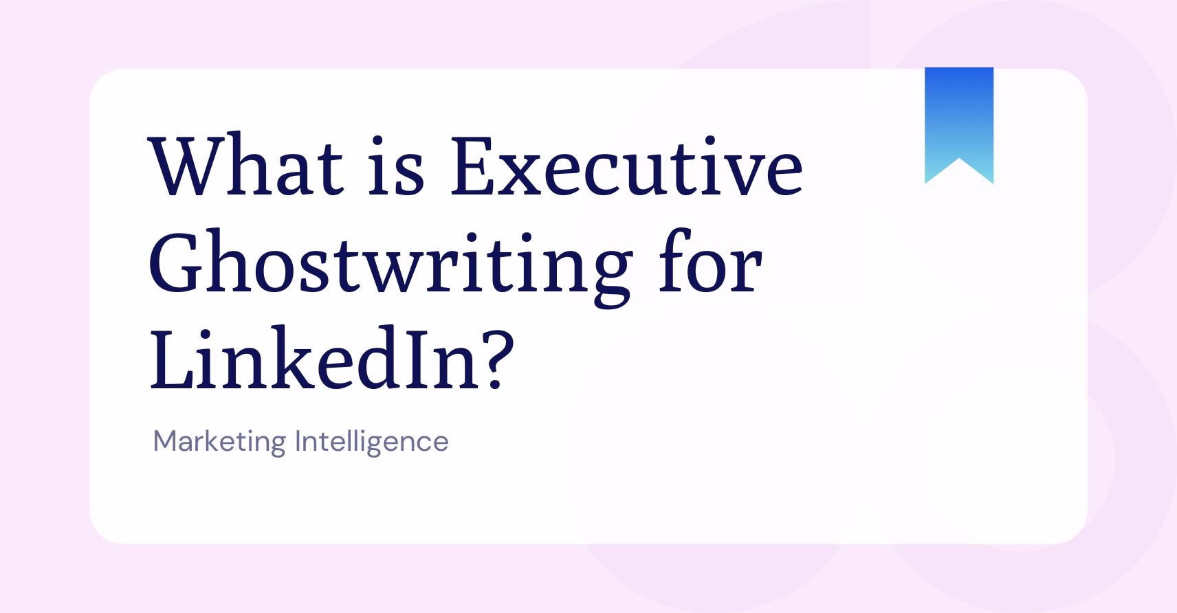 What is executive ghostwriting for LinkedIn?